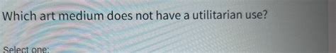Which Art Medium Does Not Have a Utilitarian Use: Exploring the Boundaries of Functionality and Aesthetics